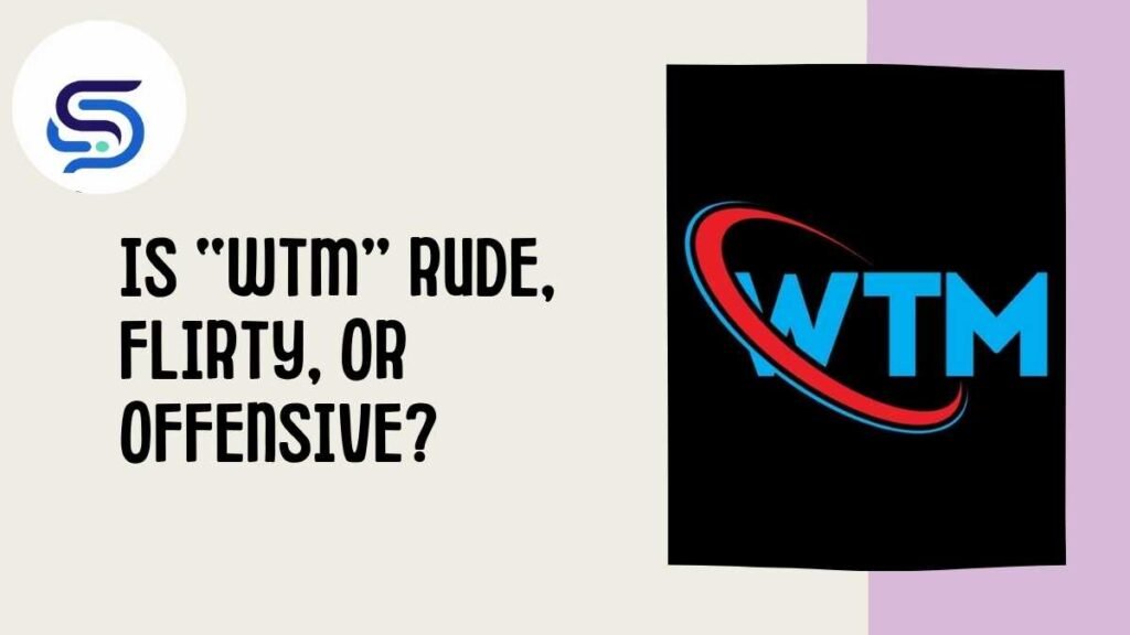 Is “WTM” Rude, Flirty, or Offensive